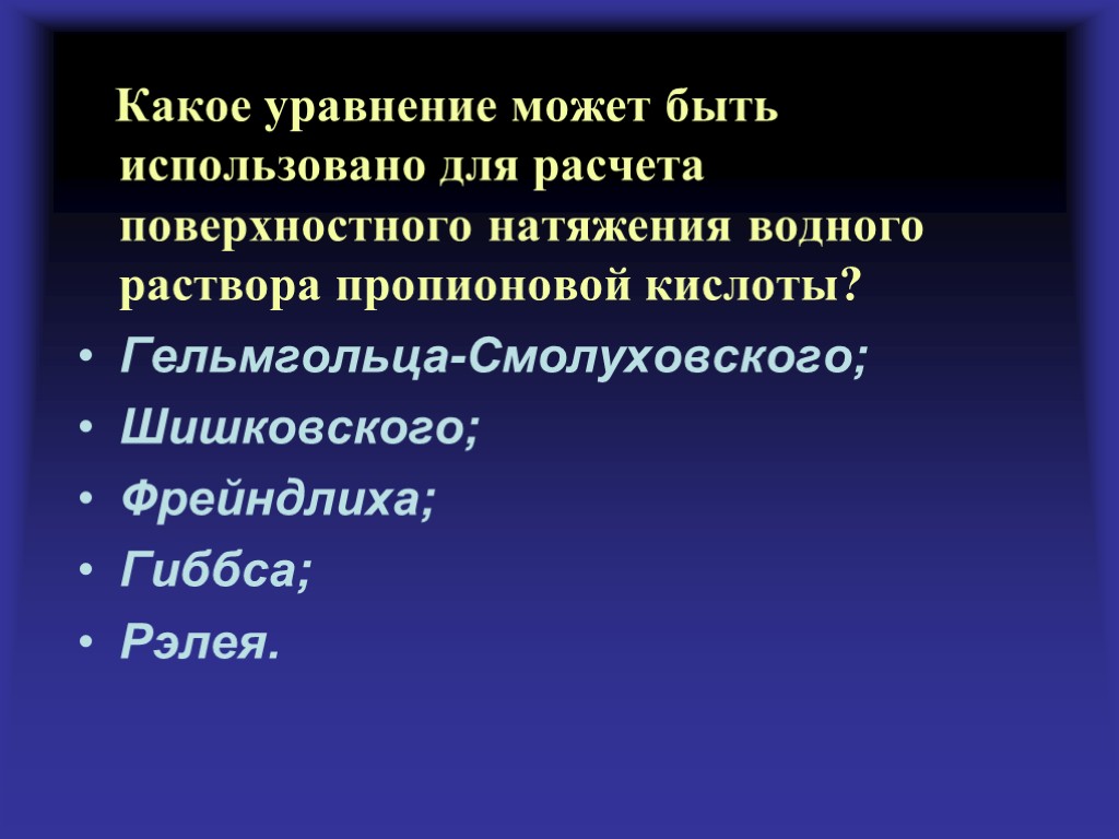 Какое уравнение может быть использовано для расчета поверхностного натяжения водного раствора пропионовой кислоты? Гельмгольца-Смолуховского;